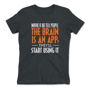 Maybe If We Tell People The Brain Is An App, They'll Start Using It Womens T-Shirt in Heavy Metal color